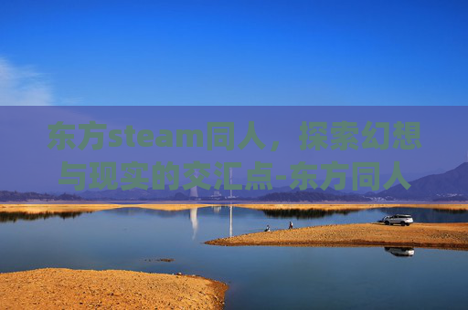 东方steam同人，探索幻想与现实的交汇点-东方同人游戏rpg