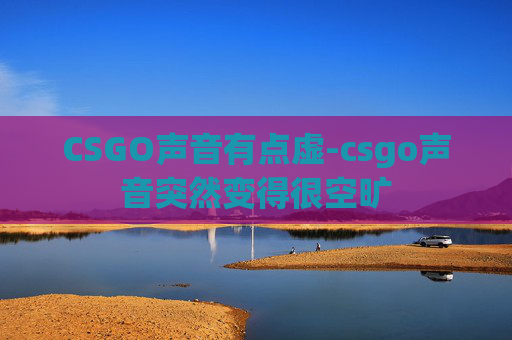 CSGO声音有点虚-csgo声音突然变得很空旷