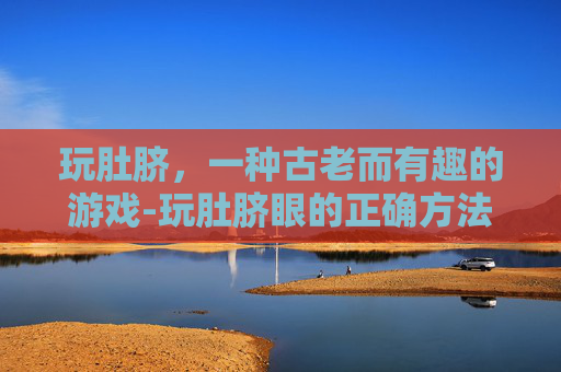 玩肚脐，一种古老而有趣的游戏-玩肚脐眼的正确方法