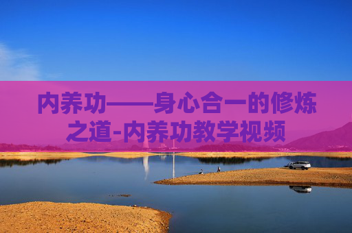 内养功——身心合一的修炼之道-内养功教学视频