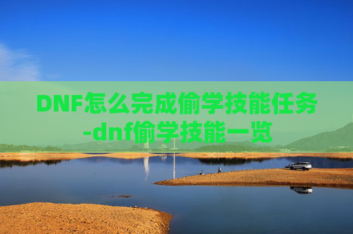 DNF怎么完成偷学技能任务-dnf偷学技能一览