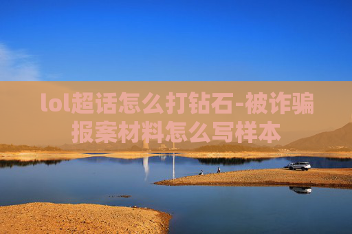 lol超话怎么打钻石-被诈骗报案材料怎么写样本