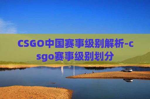 CSGO中国赛事级别解析-csgo赛事级别划分