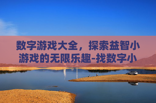 数字游戏大全，探索益智小游戏的无限乐趣-找数字小游戏大全最新版
