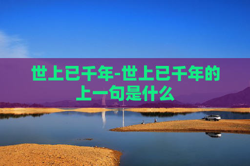 世上已千年-世上已千年的上一句是什么