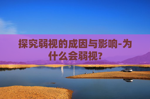 探究弱视的成因与影响-为什么会弱视?