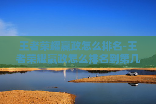 王者荣耀嬴政怎么排名-王者荣耀嬴政怎么排名到第几