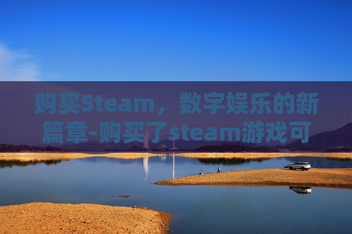 购买Steam，数字娱乐的新篇章-购买了steam游戏可以退款吗