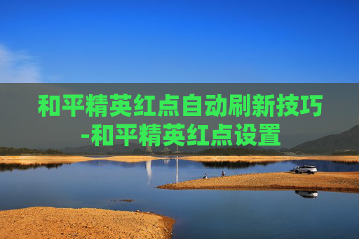和平精英红点自动刷新技巧-和平精英红点设置