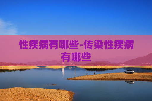 性疾病有哪些-传染性疾病有哪些
