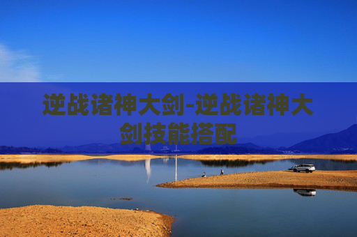 逆战诸神大剑-逆战诸神大剑技能搭配