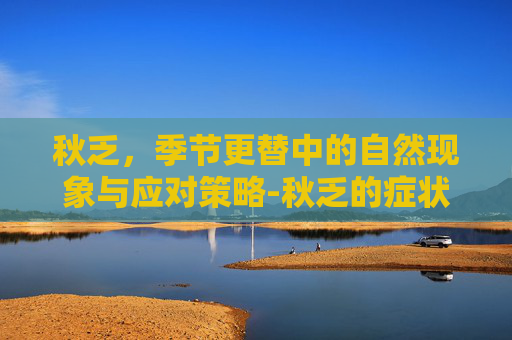 秋乏，季节更替中的自然现象与应对策略-秋乏的症状