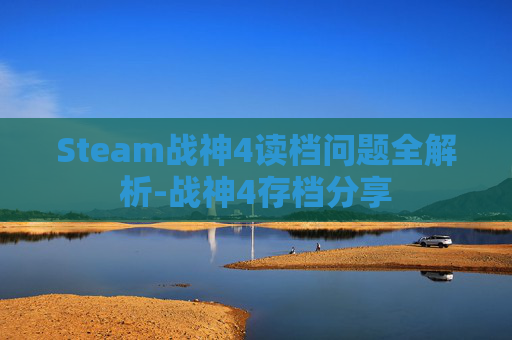 Steam战神4读档问题全解析-战神4存档分享