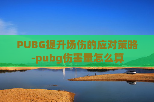 PUBG提升场伤的应对策略-pubg伤害量怎么算