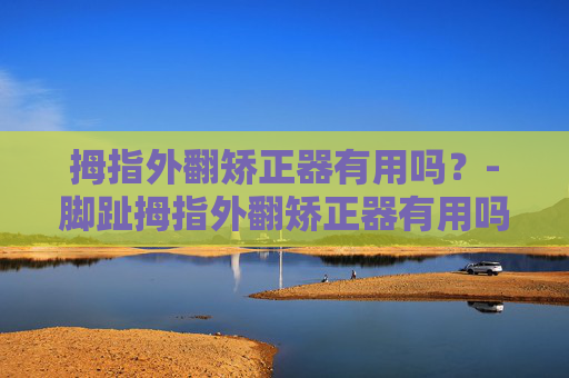 拇指外翻矫正器有用吗?-脚趾拇指外翻矫正器有用吗 拇指外翻矫正器有用吗?-脚趾拇指外翻矫正器有用吗
