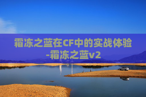 霜冻之蓝在CF中的实战体验-霜冻之蓝v2