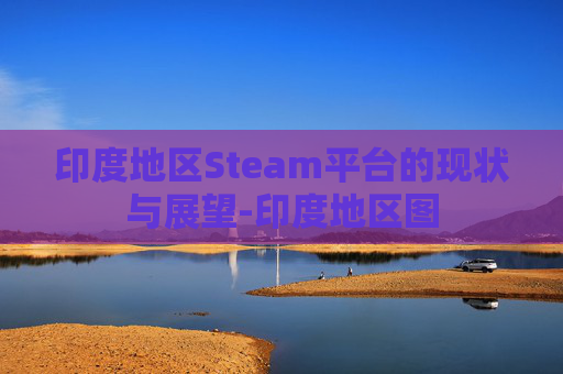 印度地区Steam平台的现状与展望-印度地区图