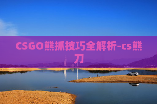 CSGO熊抓技巧全解析-cs熊刀
