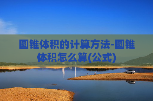 圆锥体积的计算方法-圆锥体积怎么算(公式)