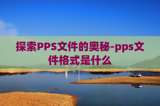 探索PPS文件的奥秘-pps文件格式是什么