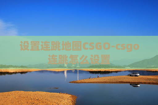 设置连跳地图CSGO-csgo连跳怎么设置