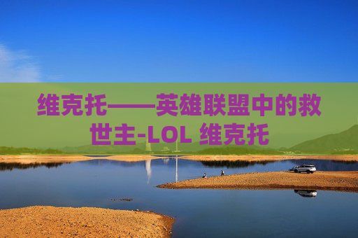 维克托——英雄联盟中的救世主-LOL 维克托