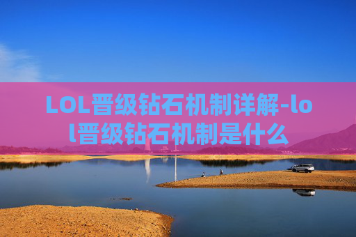 LOL晋级钻石机制详解-lol晋级钻石机制是什么 LOL晋级钻石机制详解-lol晋级钻石机制是什么