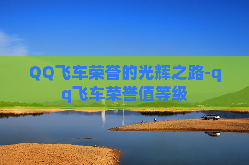 QQ飞车荣誉的光辉之路-qq飞车荣誉值等级