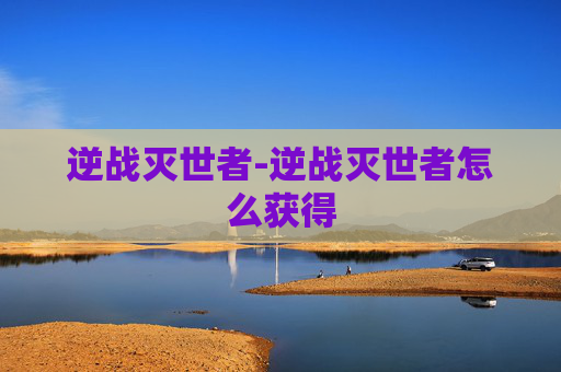 逆战灭世者-逆战灭世者怎么获得