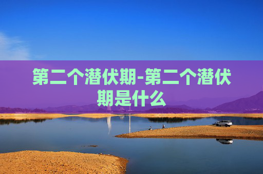 第二个潜伏期-第二个潜伏期是什么