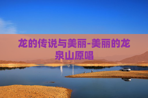 龙的传说与美丽-美丽的龙泉山原唱