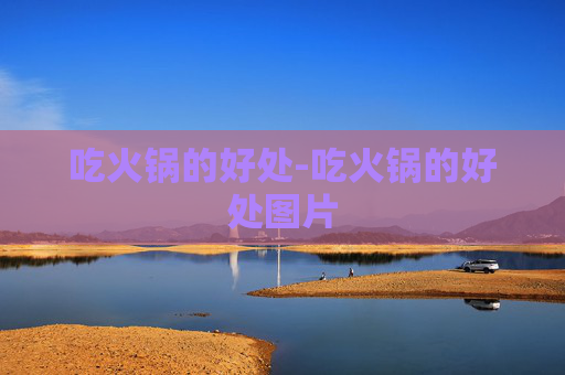 吃火锅的好处-吃火锅的好处图片