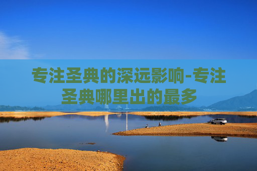 专注圣典的深远影响-专注圣典哪里出的最多
