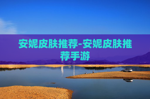 安妮皮肤推荐-安妮皮肤推荐手游