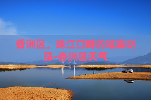 香洲区，珠江口畔的璀璨明珠-香洲区天气