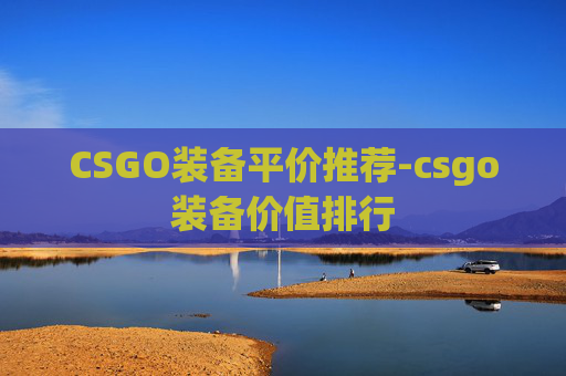CSGO装备平价推荐-csgo装备价值排行