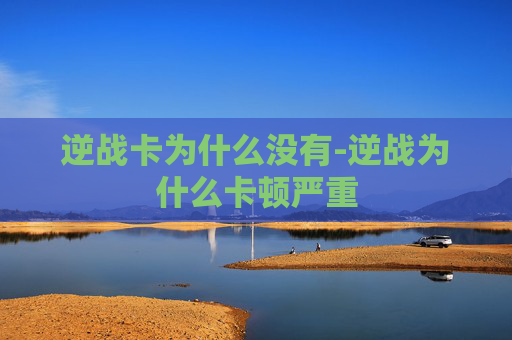 逆战卡为什么没有-逆战为什么卡顿严重