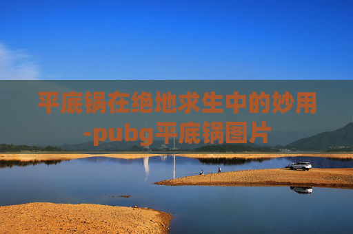 平底锅在绝地求生中的妙用-pubg平底锅图片