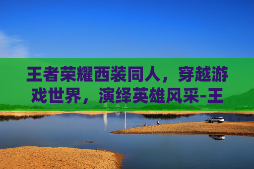 王者荣耀西装同人，穿越游戏世界，演绎英雄风采-王者荣耀西装图片大全