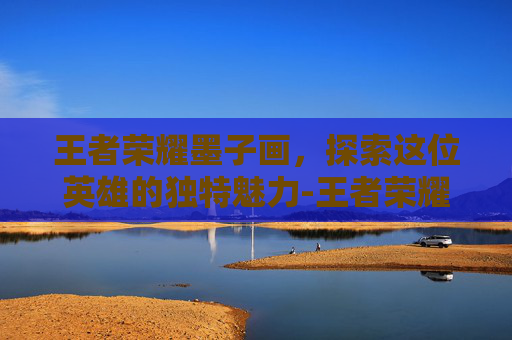 王者荣耀墨子画，探索这位英雄的独特魅力-王者荣耀墨子画画图片
