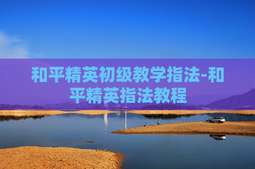 和平精英初级教学指法-和平精英指法教程