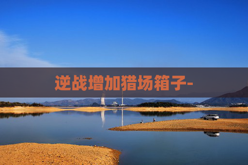 逆战增加猎场箱子-