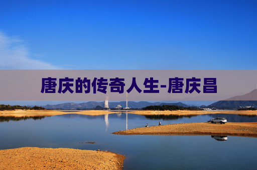 唐庆的传奇人生-唐庆昌
