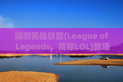 端游英雄联盟(League of Legends，简称LOL)跳墙技巧解析-lol跳帧是什么原因