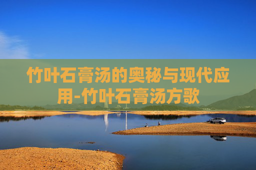竹叶石膏汤的奥秘与现代应用-竹叶石膏汤方歌