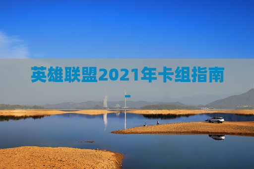 英雄联盟2021年卡组指南-