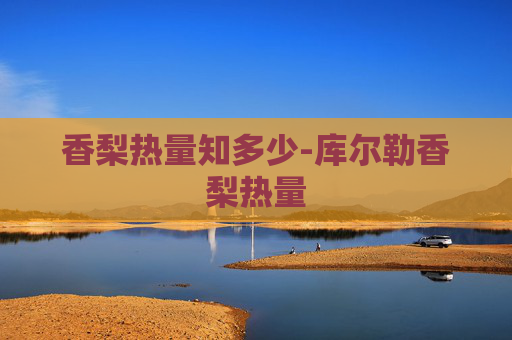 香梨热量知多少-库尔勒香梨热量