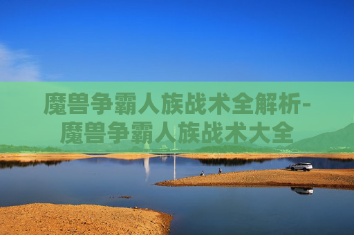 魔兽争霸人族战术全解析-魔兽争霸人族战术大全