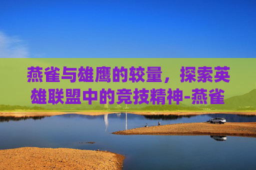 燕雀与雄鹰的较量，探索英雄联盟中的竞技精神-燕雀logo生成器