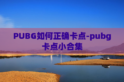 PUBG如何正确卡点-pubg卡点小合集